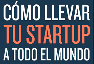 Cómo llevar tu StartUp a todo el mundo.